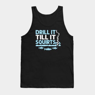 Drill It Till It Squirts Funny Winter Ice Fishing Drill Auger Quote Tank Top